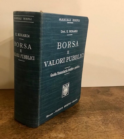 Ezio Bonardi Borsa e valori pubblici. Guida finanziaria teorico-pratica per capitalisti, banchieri, agenti di cambio... 1915 Milano Hoepli